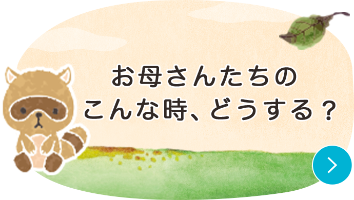 お母さんたちのこんな時、どうする？